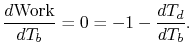 $\displaystyle \frac{d\textrm{Work}}{dT_b}=0= -1 -\frac{dT_d}{dT_b}.$