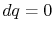 $ dq = 0$