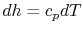 $ dh = c_p dT$