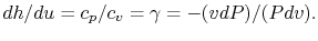 $\displaystyle dh/du = c_p/c_v = \gamma = -(v dP) / ( Pdv). $