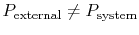 $ P_\textrm{external}\neq P_\textrm{system}$