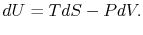 $\displaystyle dU = TdS - PdV.$