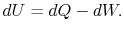 $\displaystyle dU =dQ -dW.$