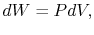 $\displaystyle dW=PdV,$