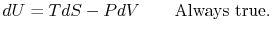 $\displaystyle dU =TdS -PdV \qquad\textrm{Always true.}$