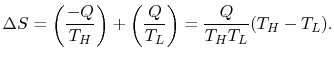 $\displaystyle \Delta S = \left(\frac{-Q}{T_H}\right) + \left(\frac{Q}{T_L}\right) = \frac{Q}{T_H T_L}(T_H-T_L).$