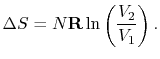 $\displaystyle \Delta S =
N\mathbf{R}\ln\left(\frac{V_2}{V_1}\right).$