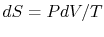 $ dS =
PdV/T$