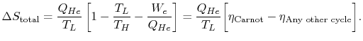 $\displaystyle \Delta S_\textrm{total} = \frac{Q_{He}}{T_L}\left[1-\frac{T_L}{T_...
...c{Q_{He}}{T_L}\biggl[\eta_\textrm{Carnot}-\eta_\textrm{Any
other cycle}\biggr].$