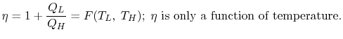 $\displaystyle \eta =1+\frac{Q_L}{Q_H} = F(T_L,\;T_H);\;\eta\textrm{ is only
a function of temperature.}$