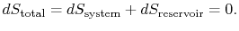 $\displaystyle dS_\textrm{total}= dS_\textrm{system} +dS_\textrm{reservoir} =0.$