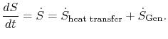 $\displaystyle \frac{dS}{dt} = \dot{S} = \dot{S}_\textrm{heat transfer} +\dot{S}_\textrm{Gen}.$