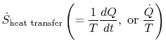 $\displaystyle \dot{S}_\textrm{heat transfer} \left(= \frac{1}{T}\frac{dQ}{dt},\textrm{ or }
\frac{\dot{Q}}{T}\right)$