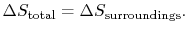 $\displaystyle \Delta S_\textrm{total} =\Delta S_\textrm{surroundings}.$