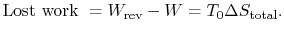 $\displaystyle \textrm{Lost work }= W_\textrm{rev} - W = T_0\Delta S_\textrm{total}.$