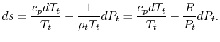 $\displaystyle ds = \frac{c_pdT_t}{T_t} - \frac{1}{\rho_tT_t}dP_t = \frac{c_p dT_t}{T_t}-\frac{R}{P_t}dP_t.$