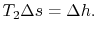 $\displaystyle T_2 \Delta s = \Delta h.$