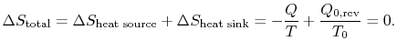 $\displaystyle \Delta S_\textrm{total} =\Delta S_\textrm{heat source} +\Delta S_\textrm{heat sink} =
-\frac{Q}{T} + \frac{Q_\textrm{0,rev}}{T_0} = 0.$