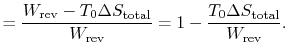 $\displaystyle =\frac{W_\textrm{rev}-T_0\Delta S_\textrm{total}}{W_\textrm{rev}}= 1-\frac{T_0\Delta S_\textrm{total}}{W_\textrm{rev}}.$