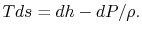 $\displaystyle Tds = dh - dP/\rho.$