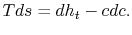 $\displaystyle Tds = dh_t -cdc. $