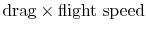 $ \textrm{drag} \times \textrm{flight speed}$