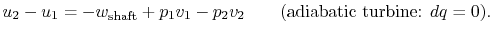 $\displaystyle u_2 - u_1 = - w_\textrm{shaft} + p_1v_1 - p_2v_2\qquad \textrm{(adiabatic turbine: $dq
= 0$)}.$