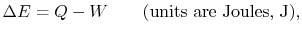 $\displaystyle \Delta E = Q - W \qquad \textrm{(units are Joules, J)},$