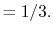 $\displaystyle =1/3.$