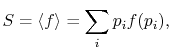 $\displaystyle S= \langle f\rangle =\sum_i p_i f(p_i),$