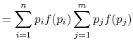 $\displaystyle =\sum_{i=1}^n p_i f(p_i)\sum_{j=1}^m p_j f(p_j)$