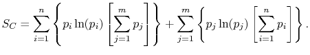 $\displaystyle S_C = \sum_{i=1}^n\left\{p_i\ln(p_i)\left[\sum_{j=1}^m p_j\right]\right\}+ \sum_{j=1}^m\left\{ p_j\ln(p_j)\left[\sum_{i=1}^n p_i\right]\right\}.$