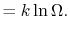 $\displaystyle = k \ln\Omega.$