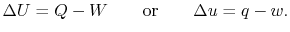 $\displaystyle \Delta U = Q - W \qquad \textrm{or} \qquad \Delta u = q - w.$