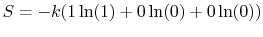 $\displaystyle S=-k(1\ln(1)+0\ln(0)+0\ln(0))$