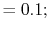 $\displaystyle =0.1;$