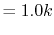 $\displaystyle =1.0k$