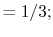 $\displaystyle =1/3;$