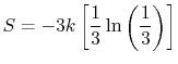 $\displaystyle S=-3k\left[\frac{1}{3}\ln\left(\frac{1}{3}\right)\right]$