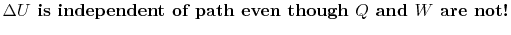 $\displaystyle \textbf{$\Delta U$ is independent of path even though $Q$ and $W$ are not!}$