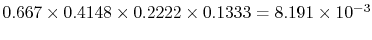 $ 0.667 \times
0.4148 \times 0.2222 \times 0.1333 = 8.191 \times 10^{-3}$