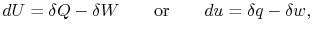 $\displaystyle d U = \delta Q - \delta W \qquad \textrm{or} \qquad du = \delta q - \delta w,$